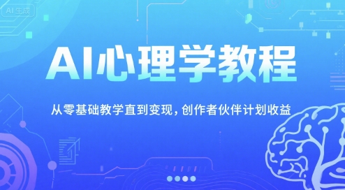 AI心理学教程,从零基础教学直到变现,创作者伙伴计划收益-八瞄副业网