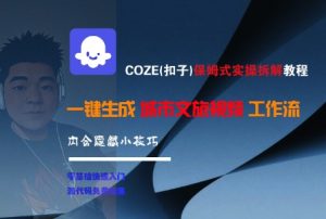 COZE(扣子)保姆式实操拆解教程,一键生成城市文旅视频工作流,内含隐藏小技巧-八瞄副业网