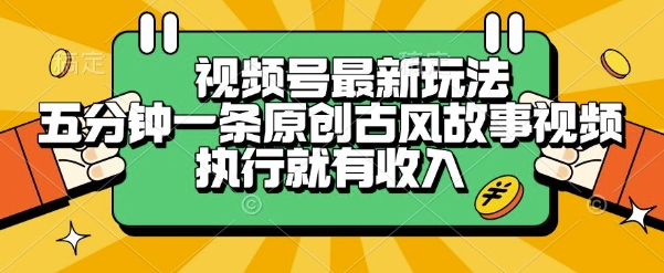 视频号最新玩法，五分钟一条原创古风故事类视频执行就有收入【揭秘】-八瞄副业网
