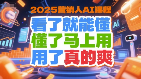 2025营销人AI课程,看了就能懂,懂了马上用,用了真的爽-八瞄副业网
