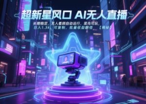 超新星风口无人直播，长期稳定，无人看顾自动运行，菜鸟可玩，日入1.3k，可复制，批量收益翻倍-八瞄副业网