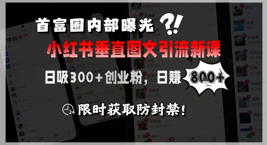 首富圈内部曝光小红书垂直图文引流新课,日吸300+创业粉,日入8张+,限时获取防封禁-八瞄副业网