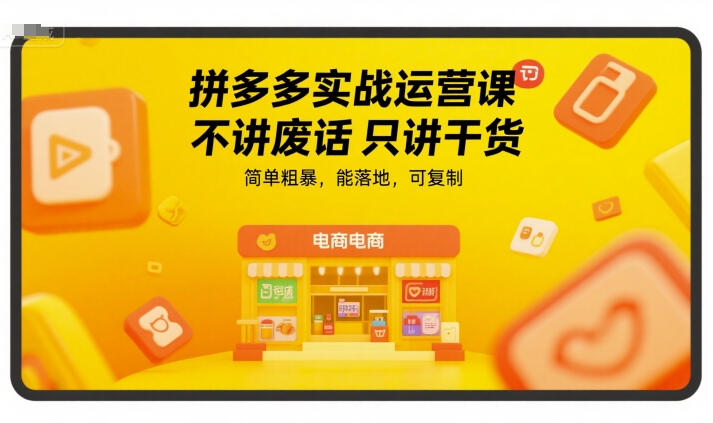 拼多多实战运营课,不讲废话只讲干货,简单粗暴,能落地,可复制-八瞄副业网