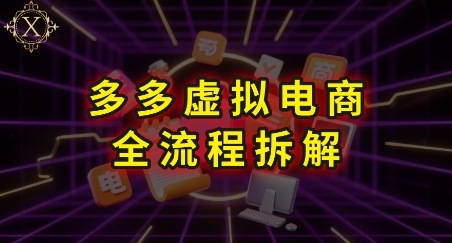 拼多多虚拟电商全流程拆解，深度学习每一个环节，看完即可上手实操-八瞄副业网