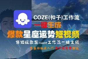 COZE(扣子)工作流一键生成爆款星座运势短视频,保姆级教程,零基础快速入门-八瞄副业网