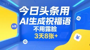 今日头条用AI生成祝福语，不用拍摄，不用露脸，3天8张+-八瞄副业网