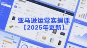 亚马逊运营实操课【2025年更新】主要内容包括亚马逊选品策略解析,选品重点方法、新品口诀必学等-八瞄副业网