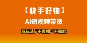 【快手好物】短视频带货,搬运拼接+数字人双玩法,操作简单,会玩手机就行-八瞄副业网