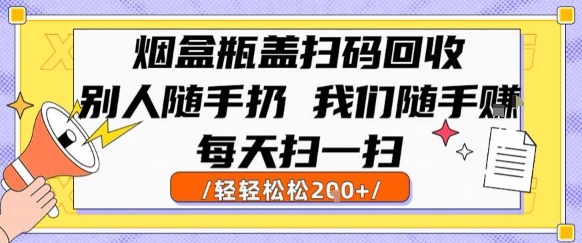烟盒瓶盖扫码回收，别人随手扔 我们随手挣，闷声发大财，每天扫一扫，轻轻松松2张【揭秘】-八瞄副业网