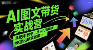 AI图文带货实战营，手把手教学，从入门到精通，快速出单拿结果-八瞄副业网