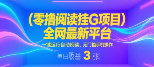 零撸阅读挂G项目，全网最新平台，一键运行自动阅读，无门槛手机操作，单日收益3张【揭秘】-八瞄副业网