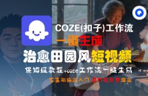 COZE(扣子)工作流一键在所治愈田园风短视频，保姆级教程，零基础快速入门-八瞄副业网