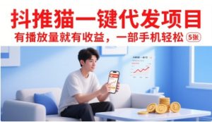 抖推猫一键代发项目，有播放量就有收益，一部手机轻松5张-八瞄副业网