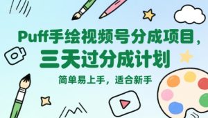 Puff手绘视频号分成项目，三天过分成计划，简单易上手，适合新手-八瞄副业网