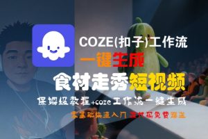 COZE(扣子)工作流一键生成食材走秀短视频,保姆级教程,零基础快速入门-八瞄副业网