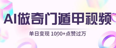 用AI制作奇门遁甲视频,单日变现1k+,条条点赞过万-八瞄副业网