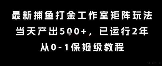 最新捕鱼打金工作室矩阵玩法，当天产出5张+，已运行2年，从0-1保姆级教程【揭秘】-八瞄副业网