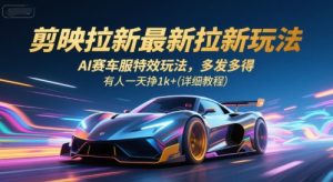 剪映拉新最新拉新玩法，AI赛车服特效玩法，多发多得，有人一天挣1k+(详细教程)-八瞄副业网