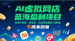 AI虚拟网店蓝海盈利项目，在家开淘宝、拼多多、抖店等虚拟品网店，零成本创业-八瞄副业网