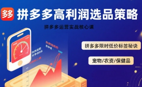 拼多多选品暴利技术实战课,拼多多高利润选品策略,拼多多限时低价标签秘诀-八瞄副业网