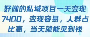 好做的私域项目一天变现1k+，变现容易，人群占比高，当天就能见到钱-八瞄副业网