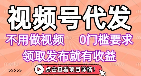 视频号代发,不用剪辑不用做视频,0门槛要求,领取发布就有收益,任务没有无上限,小白轻松上手【揭秘】-八瞄副业网