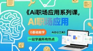 Ai职场应用系列课,0基础能学,一站学遍所有热点Ai办公工具-八瞄副业网