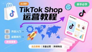 TikTok Shop从0到1运营教程,TikTok跨境电商新手必学课程-八瞄副业网