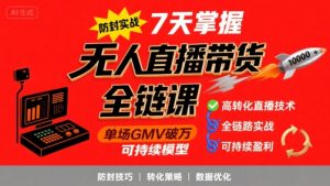 无人直播带货全链防封实战课,7天掌握高转化直播技术,实现单场GMV破万可持续模型-八瞄副业网
