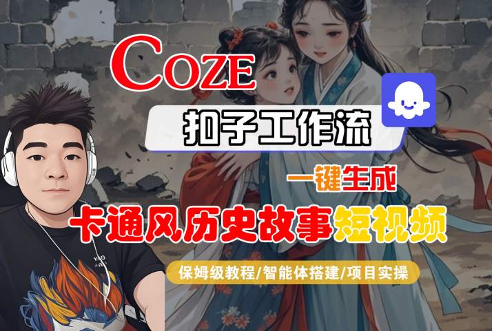 COZE扣子工作流一键生成卡通风历史故事短视频,保姆级教程-智能体搭建-项目实操-八瞄副业网