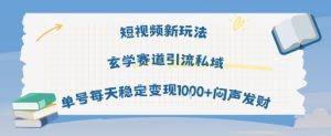 短视频新玩法玄学赛道引流私域单号每天稳定变现1k+闷声发财-八瞄副业网