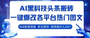 AI黑科技头条搬砖，一键爆改各平台热门图文 自动配图排版，秒过原创，矩阵搞月入2W+【揭秘】-八瞄副业网