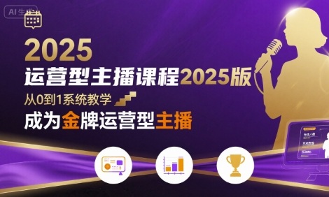 运营型主播课程2025版，从0到1教你成为金牌运营型主播-八瞄副业网