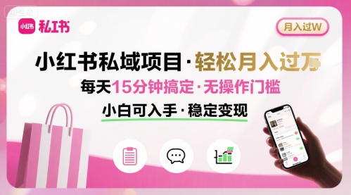 小红书私域项目 月入过W非常轻松 每天15分钟即可搞定，无任何操作门槛，小白可入手-八瞄副业网