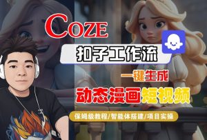 COZE扣子工作流一键生成动态漫画短视频,保姆级教程-智能体搭建-项目实操-八瞄副业网
