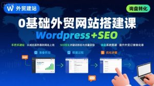 WordPress外贸建站+SEO优化课程,手把手教你从0到1搭建可获得询盘的外贸网站-八瞄副业网