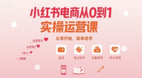 小红书电商从0到1实操运营课,从零开始,简单易学-八瞄副业网