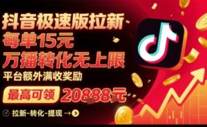 抖音极速版拉新，平台扶持力度大，每单15米，万播转化无上限，平台额外满收奖励-八瞄副业网