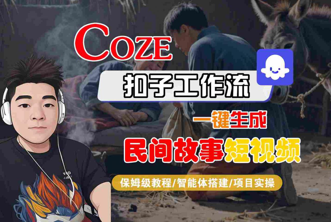 Coze扣子工作流一键生成民间故事短视频,保姆级教程-智能体搭建-项目实操-八瞄副业网