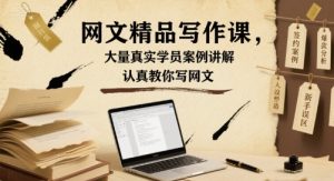 网文精品写作课，大量真实学员案例讲解，认真教你写网文-八瞄副业网