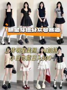 公众号明星穿搭赛道，上传明星美照，AI加持，小白也能日入5张-八瞄副业网