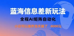 蓝海信息差新玩法，全程AI矩阵自动化小白可以操作当天搞了1k+-八瞄副业网
