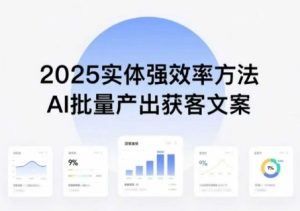 实体强效率方法:AI批量产出获客文案,2025年普通人拥抱AI,实现实体创收-八瞄副业网