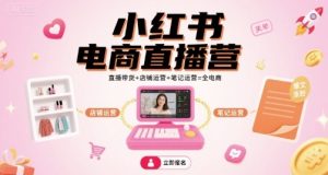 小红书电商直播营,直播带货+店铺运营+笔记运营=全电商-八瞄副业网