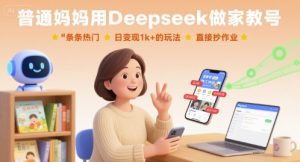 普通妈妈用Deepseek做家教号，条条热门，日变现1k+的玩法，直接抄作业-八瞄副业网