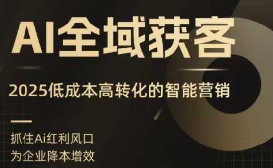 AI全域获客实训营,2025低成本高转化的智能营销,精准找客,高效营销-八瞄副业网