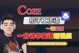 COZE扣子工作流一键生成一分钟学英语短视频,保姆级教程-智能体搭建-项目实操-八瞄副业网