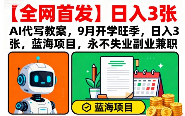 【全网首发】AI代写教案,9月开学旺季,日入3张,蓝海项目,永不失业副业兼职-八瞄副业网