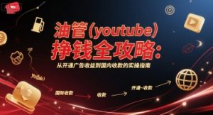油管(youtube)挣钱全攻略：从开通广告收益到国内收款的实操指南（更新）-八瞄副业网