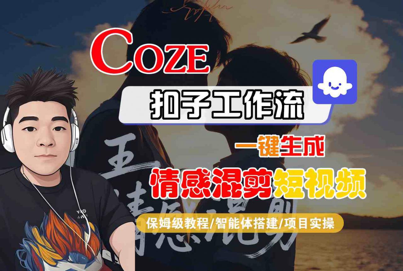 Coze智能体工作流一键生成情感混剪短视频,全流程保姆级教学-八瞄副业网
